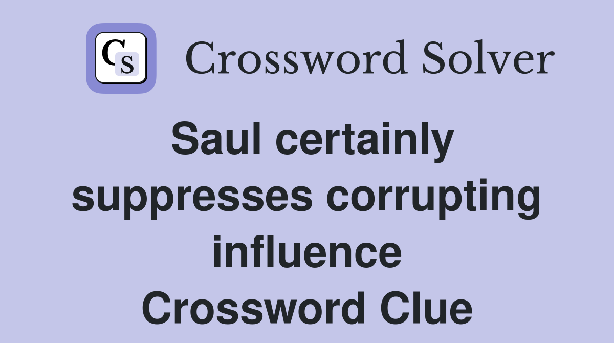 Saul certainly suppresses corrupting influence Crossword Clue