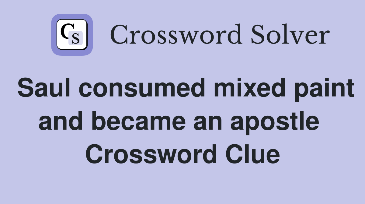Saul consumed mixed paint and became an apostle  Crossword Clue