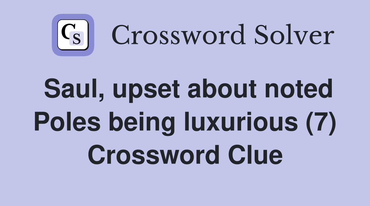 Saul, upset about noted Poles being luxurious (7) Crossword Clue