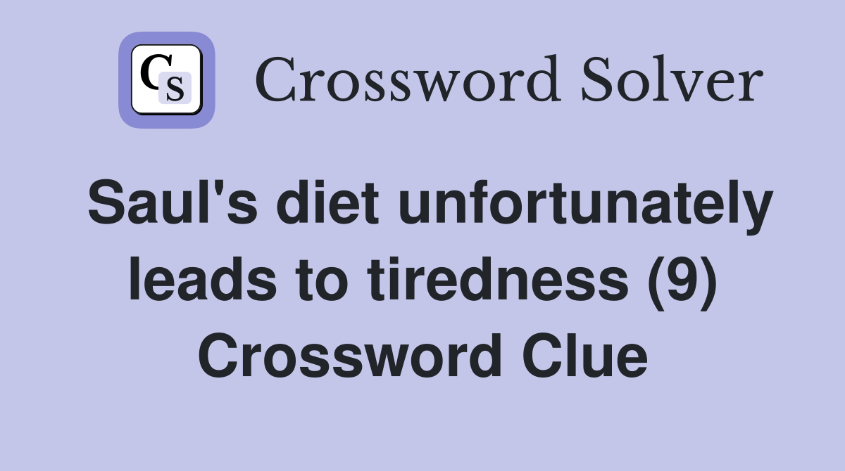 Saul's diet unfortunately leads to tiredness (9) Crossword Clue