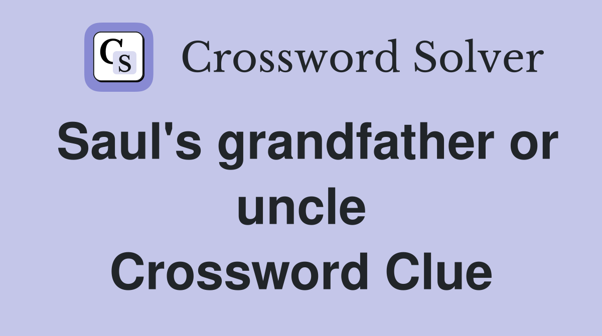 Saul's grandfather or uncle Crossword Clue
