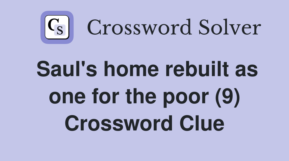 Saul's home rebuilt as one for the poor (9) Crossword Clue