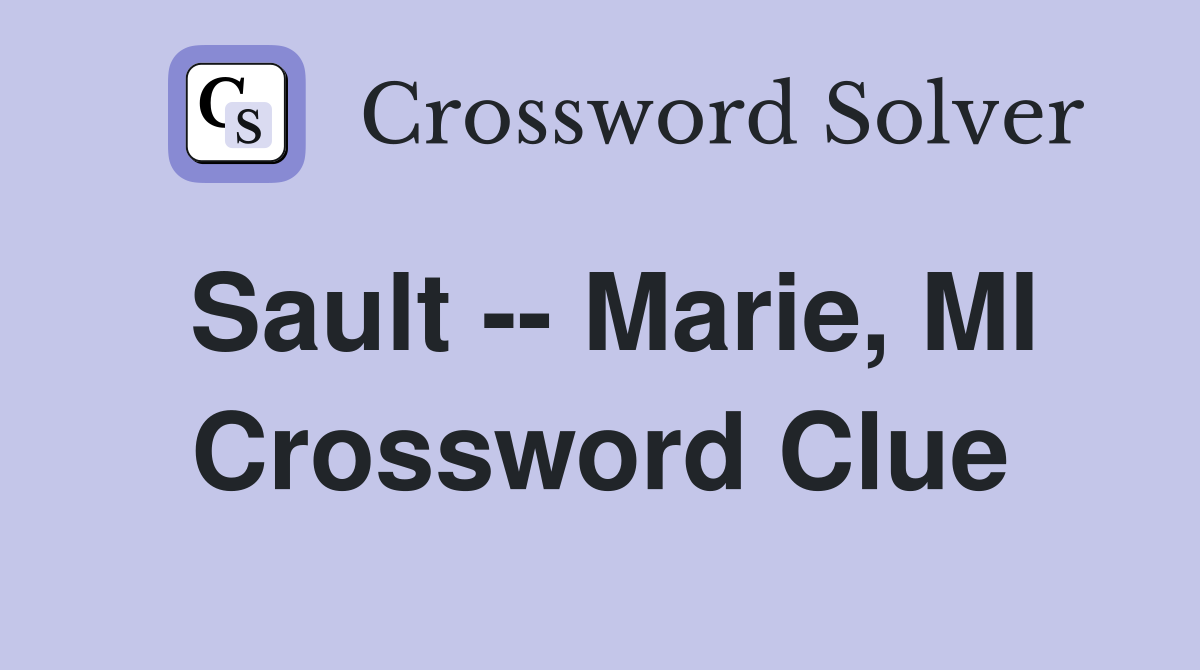 Sault -- Marie, MI Crossword Clue