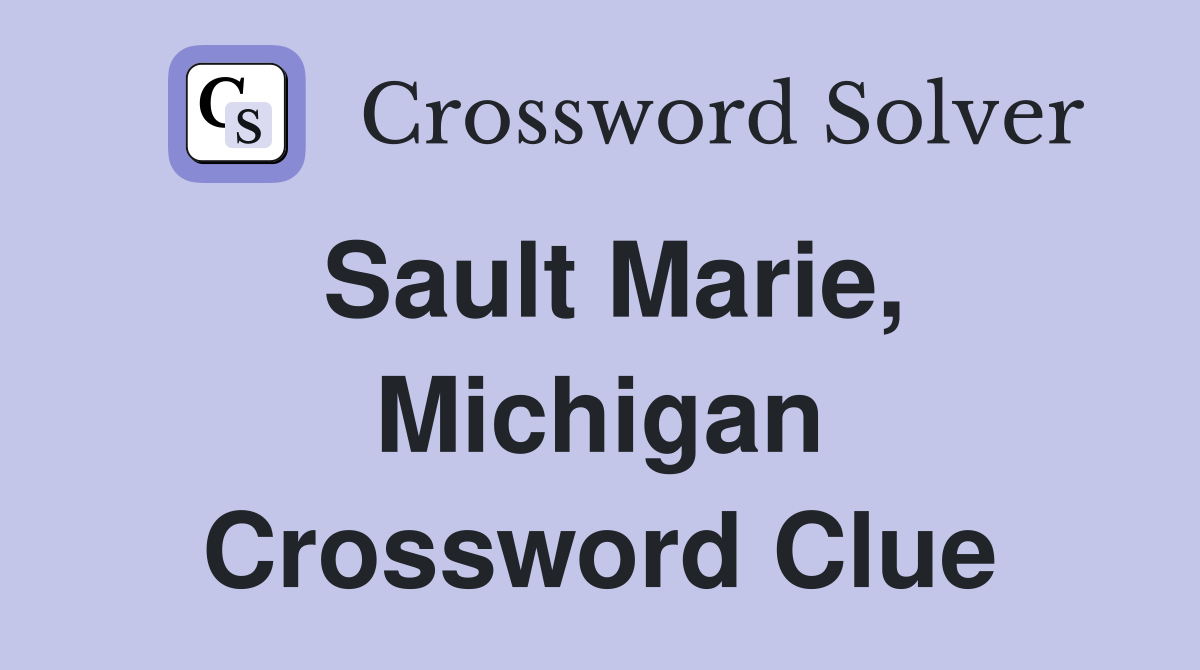Sault Marie, Michigan Crossword Clue