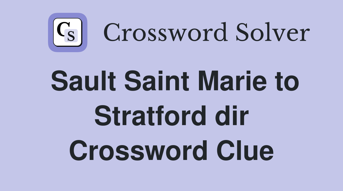 Sault Saint Marie to Stratford dir Crossword Clue