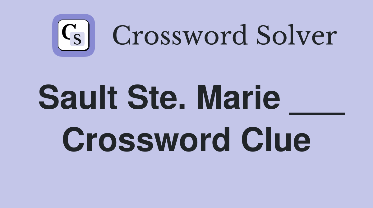 Sault Ste. Marie ___ Crossword Clue