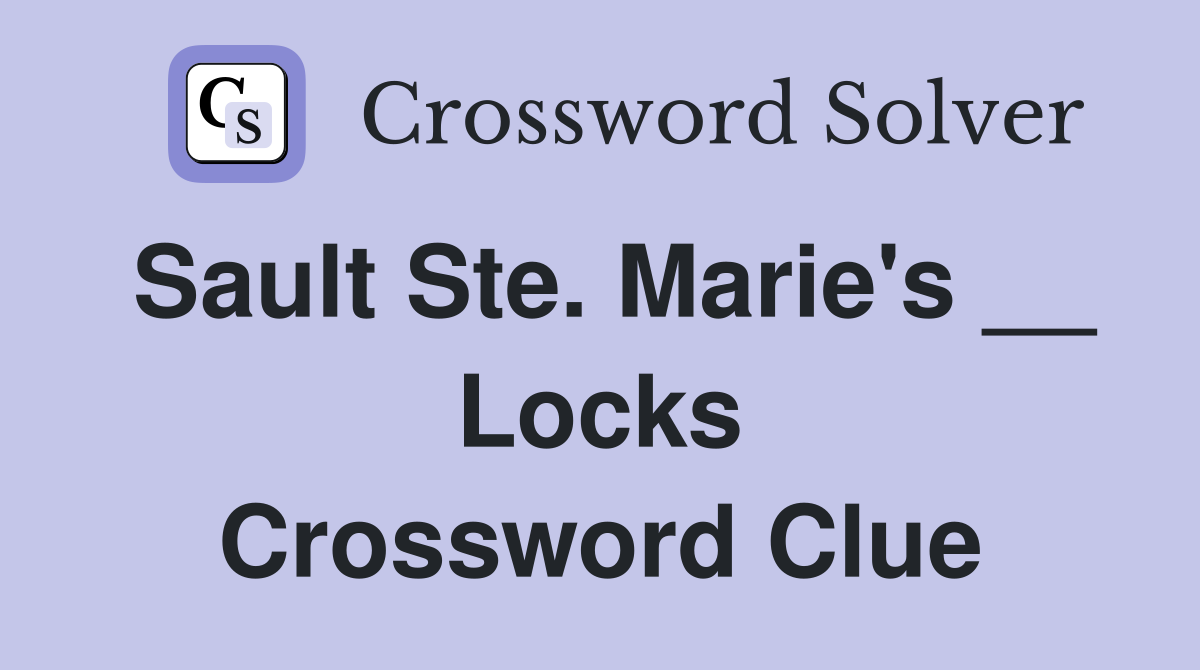 Sault Ste. Marie's __ Locks Crossword Clue