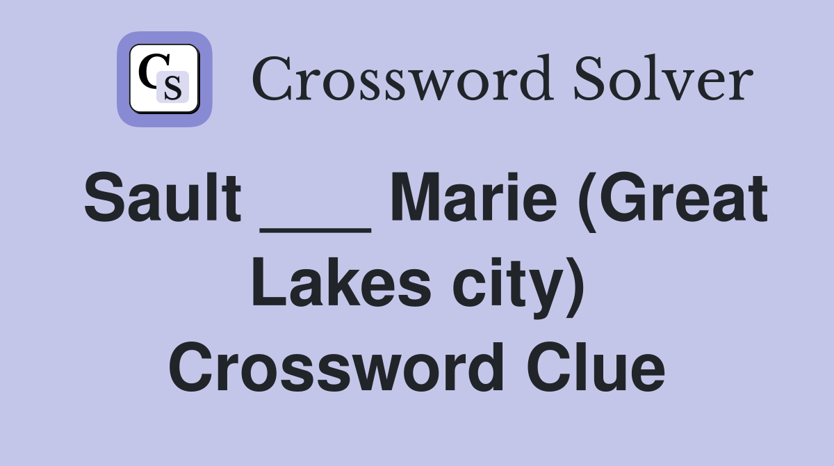 Sault ___ Marie (Great Lakes city) Crossword Clue