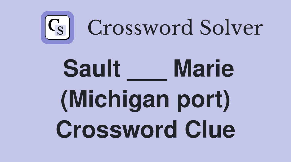 Sault ___ Marie (Michigan port) Crossword Clue