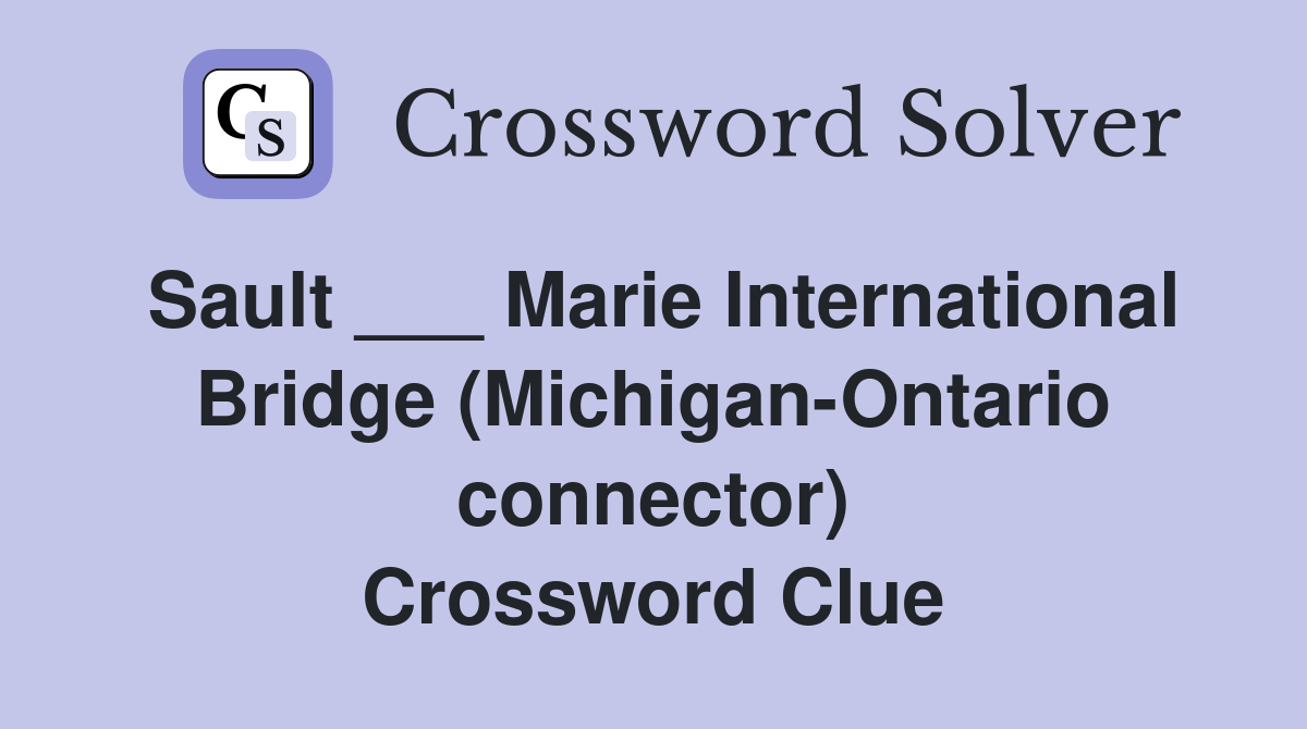 Sault ___ Marie International Bridge (Michigan-Ontario connector) Crossword Clue