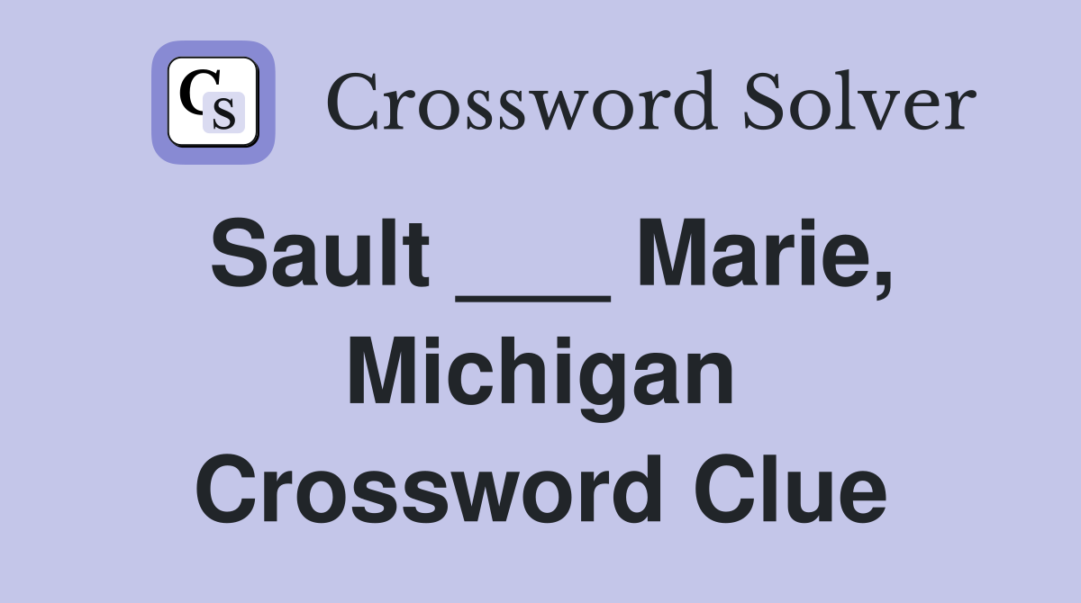 Sault ___ Marie, Michigan Crossword Clue