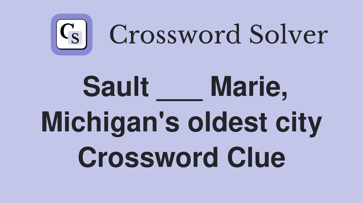 Sault ___ Marie, Michigan's oldest city Crossword Clue