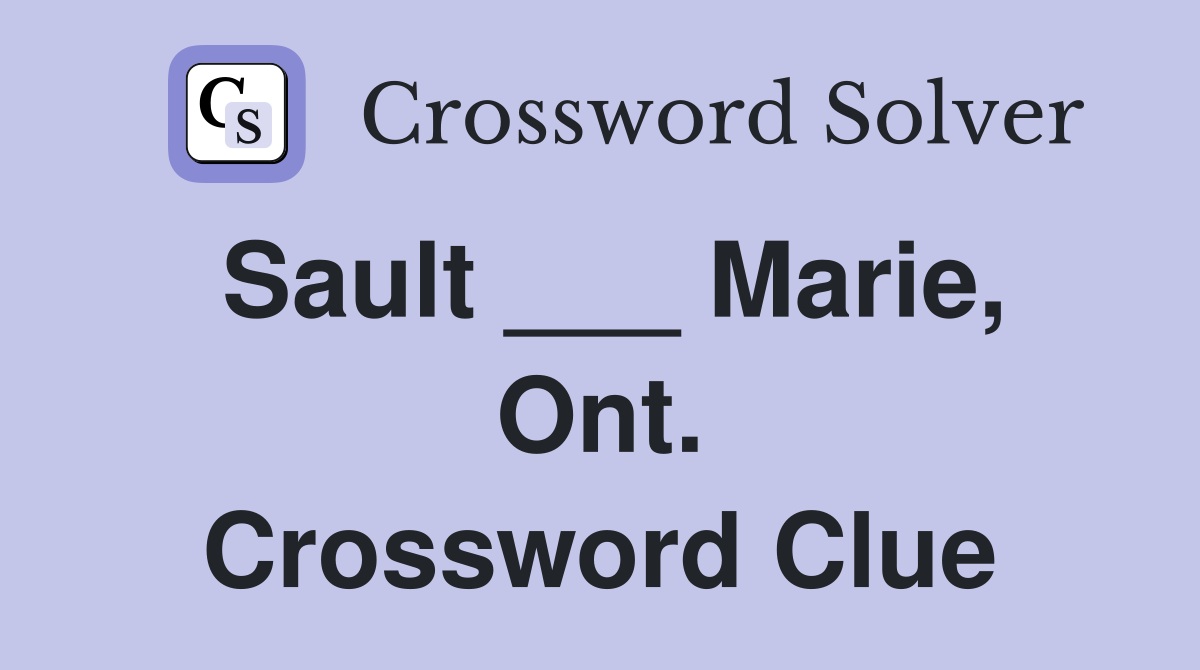 Sault ___ Marie, Ont. Crossword Clue