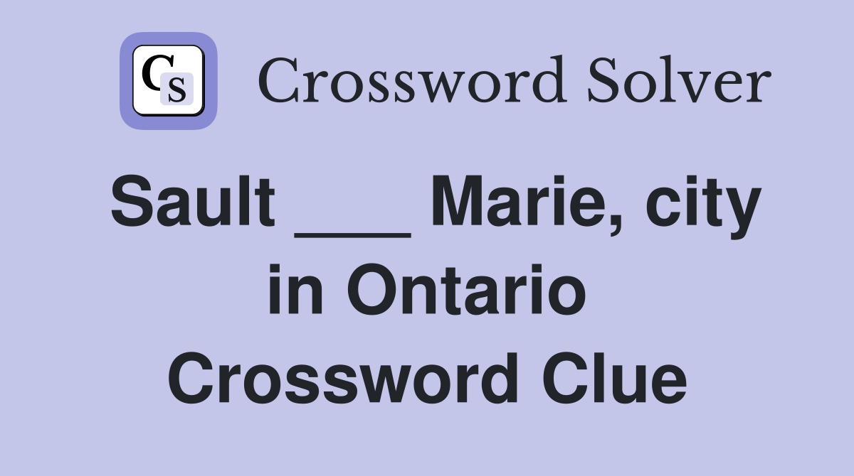 Sault ___ Marie, city in Ontario Crossword Clue