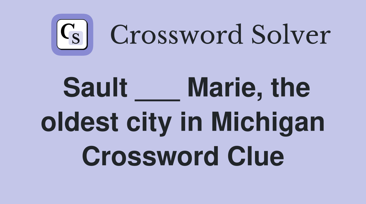 Sault ___ Marie, the oldest city in Michigan Crossword Clue