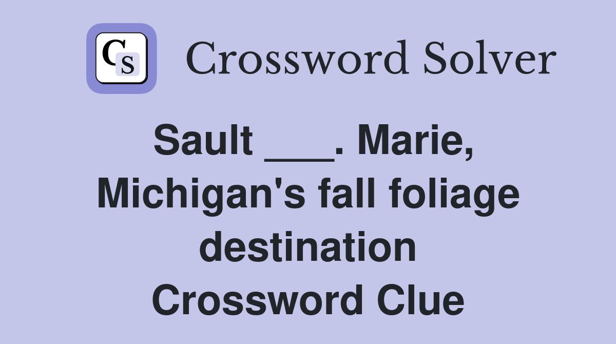 Sault ___. Marie, Michigan's fall foliage destination Crossword Clue