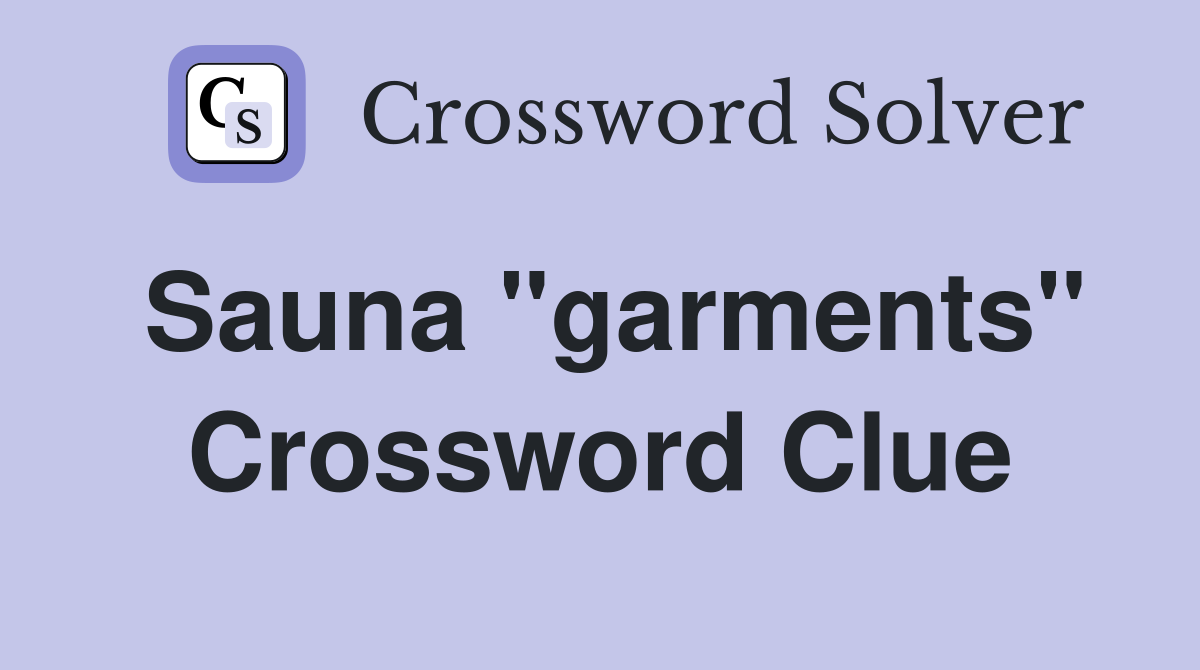 Sauna "garments" Crossword Clue