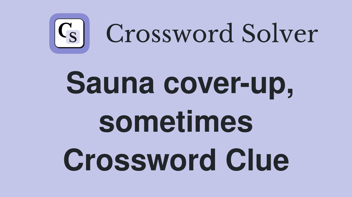 Sauna cover-up, sometimes Crossword Clue