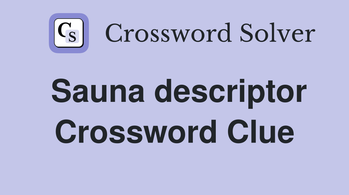Sauna descriptor Crossword Clue