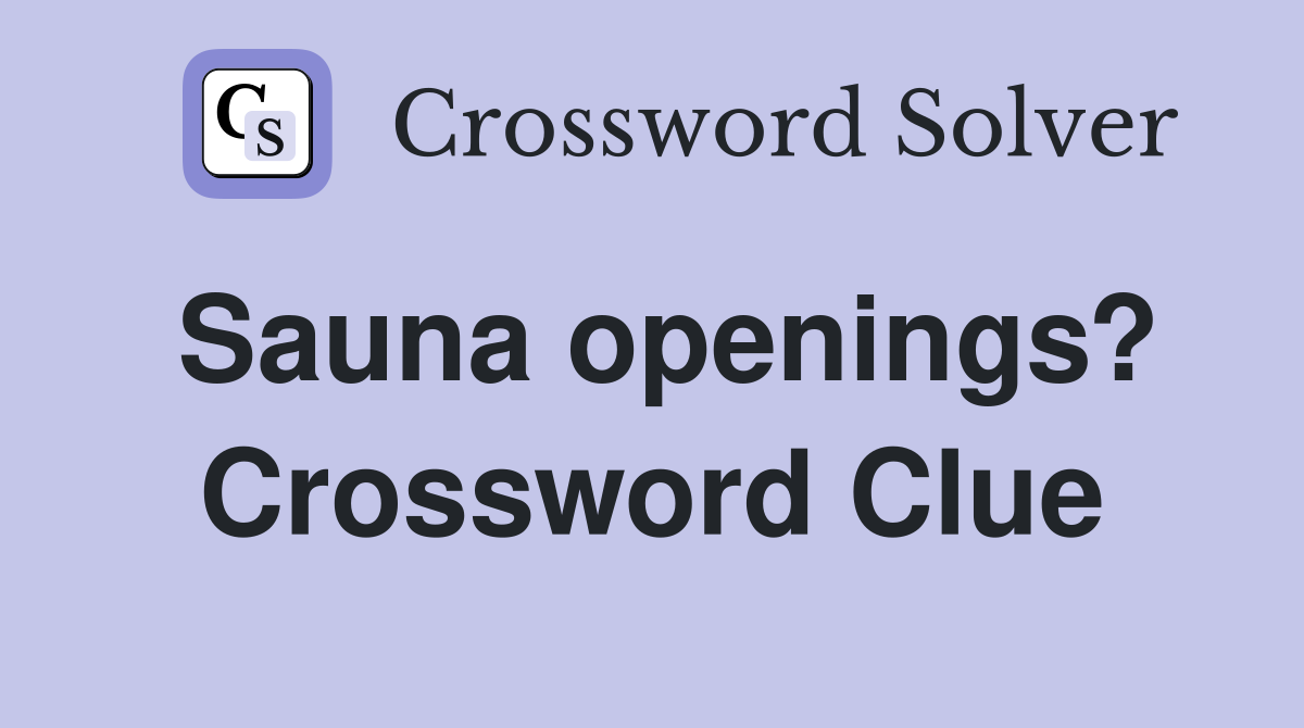 Sauna openings? Crossword Clue