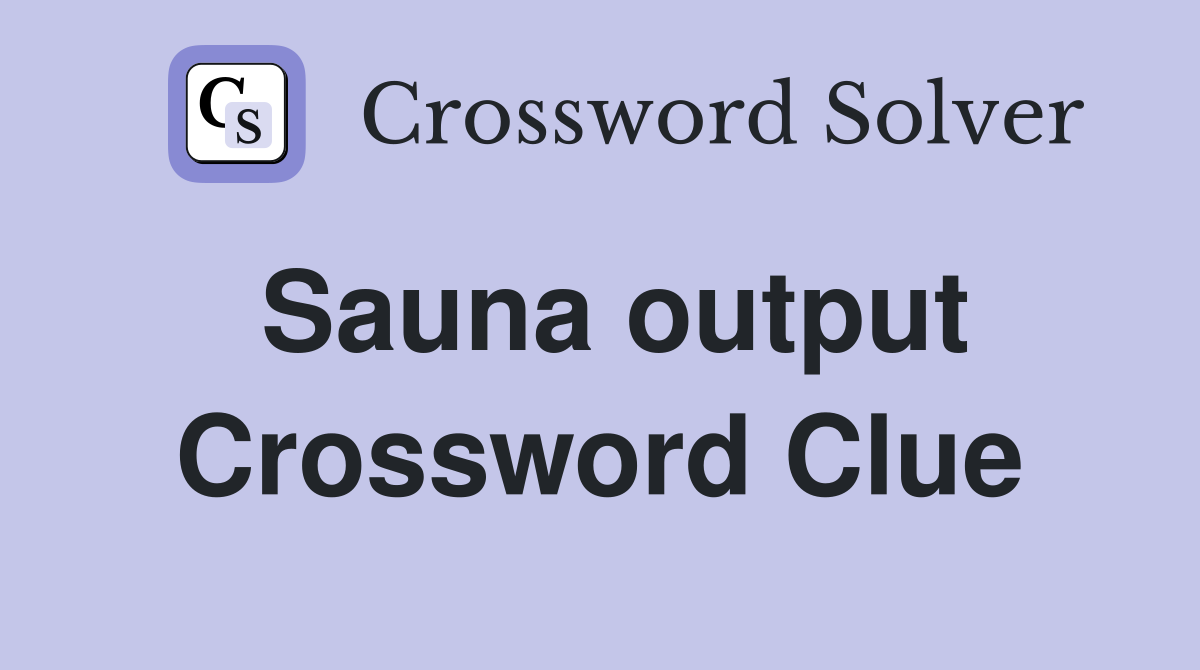 Sauna output Crossword Clue