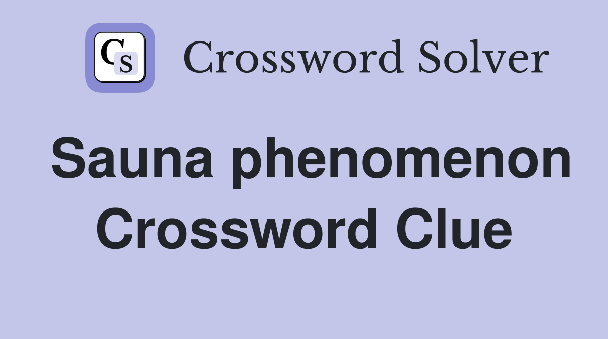 Sauna phenomenon Crossword Clue