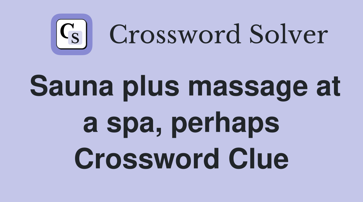 Sauna plus massage at a spa, perhaps Crossword Clue