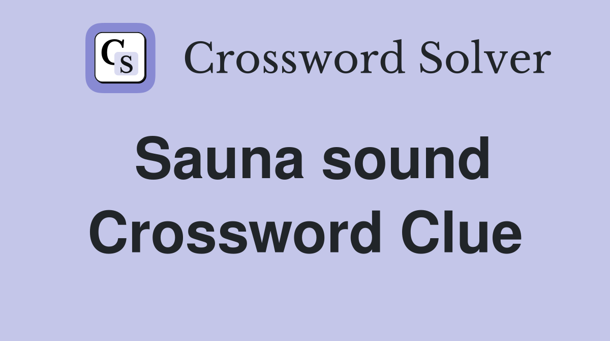 Sauna sound Crossword Clue