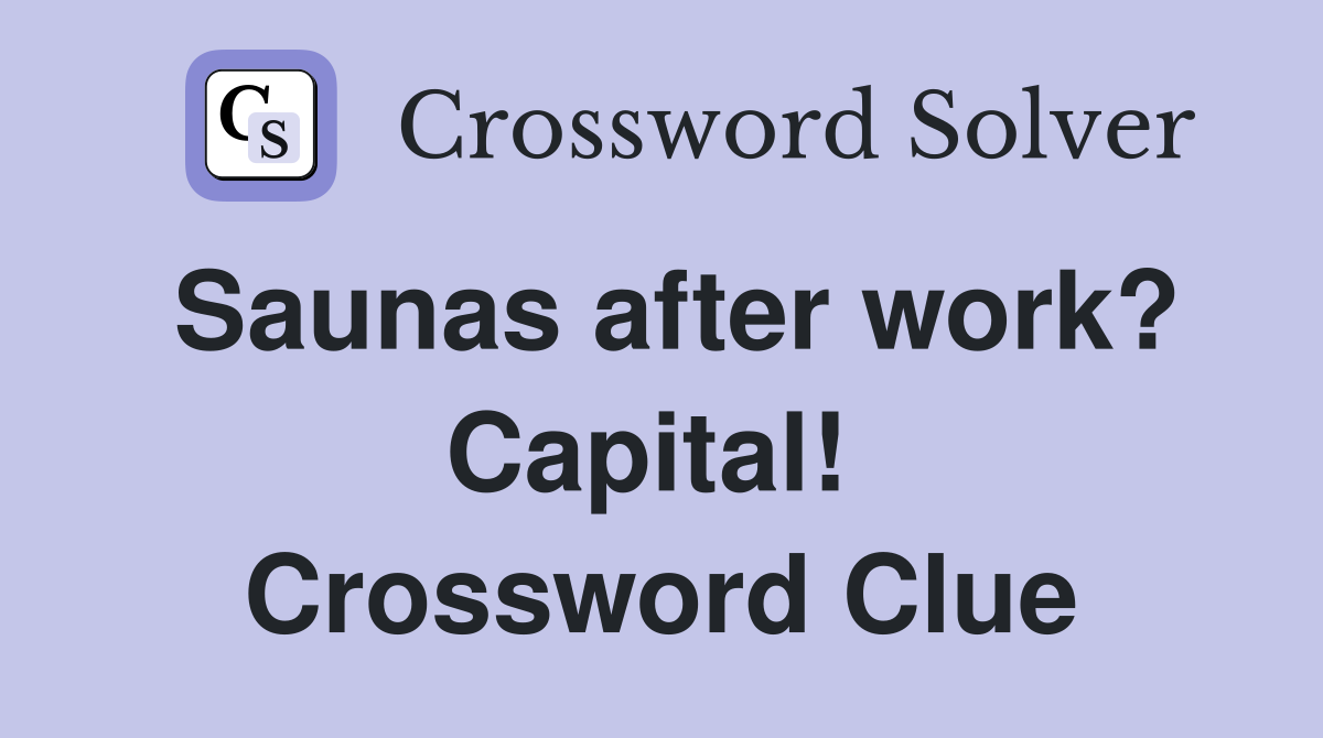 Saunas after work? Capital!  Crossword Clue
