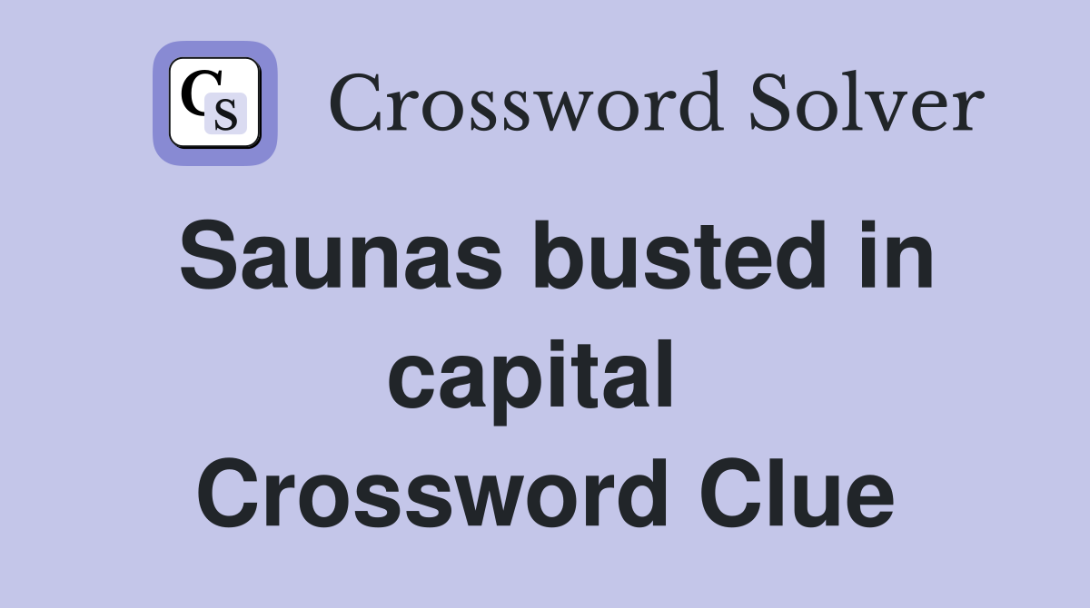 Saunas busted in capital  Crossword Clue