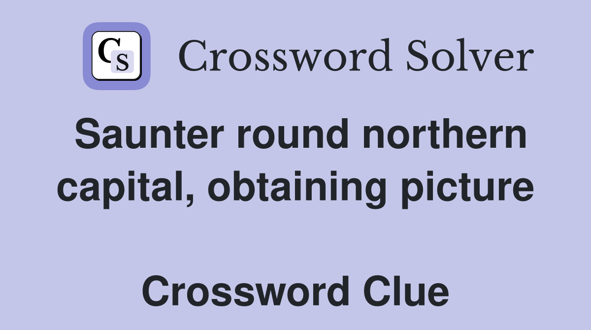 Saunter round northern capital, obtaining picture  Crossword Clue