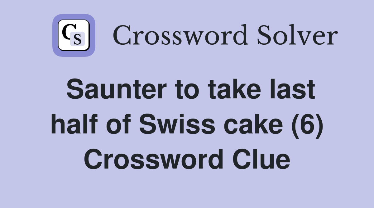 Saunter to take last half of Swiss cake (6) Crossword Clue