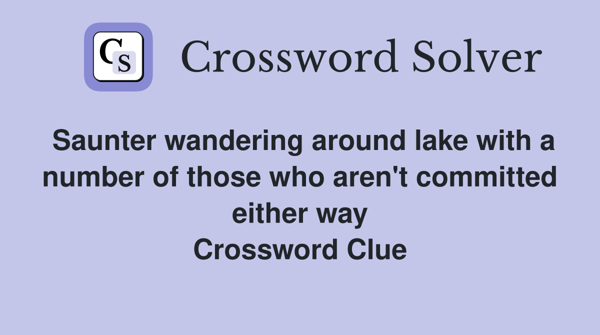 Saunter wandering around lake with a number of those who aren't committed either way Crossword Clue