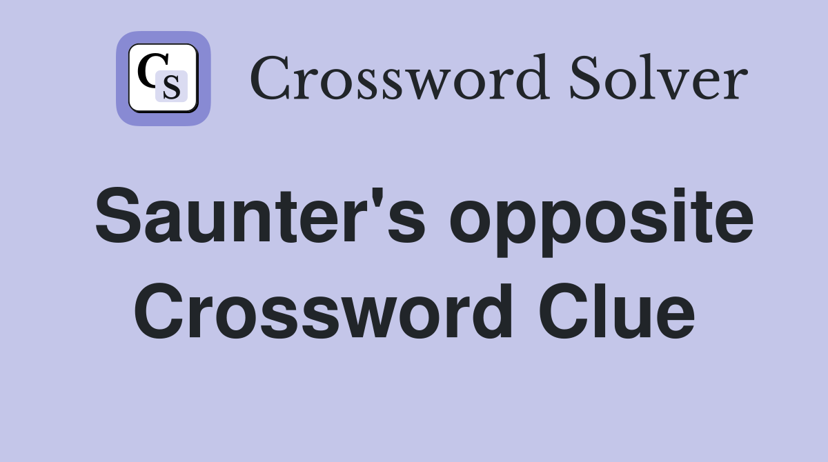 Saunter's opposite Crossword Clue