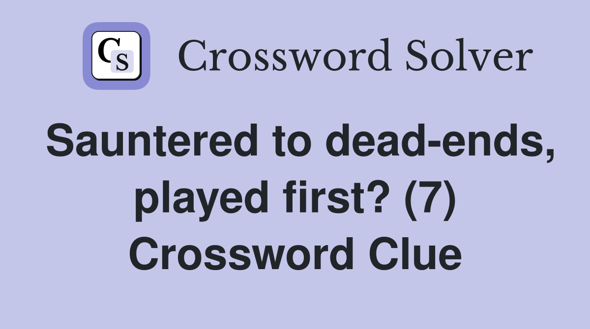 Sauntered to dead-ends, played first? (7) Crossword Clue