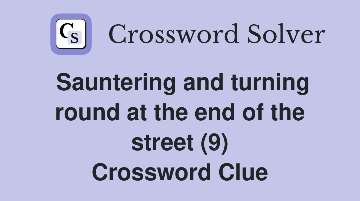Sauntering and turning round at the end of the street (9) Crossword Clue