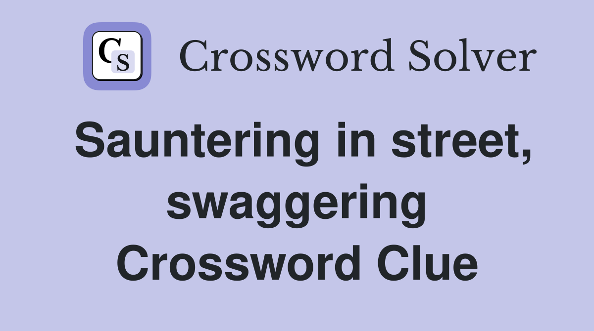 Sauntering in street, swaggering Crossword Clue
