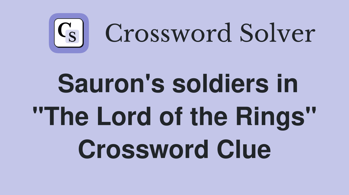 Sauron's soldiers in "The Lord of the Rings" Crossword Clue