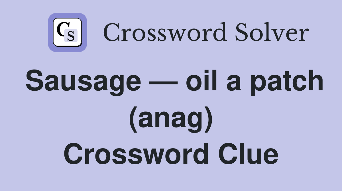 Sausage — oil a patch (anag) Crossword Clue