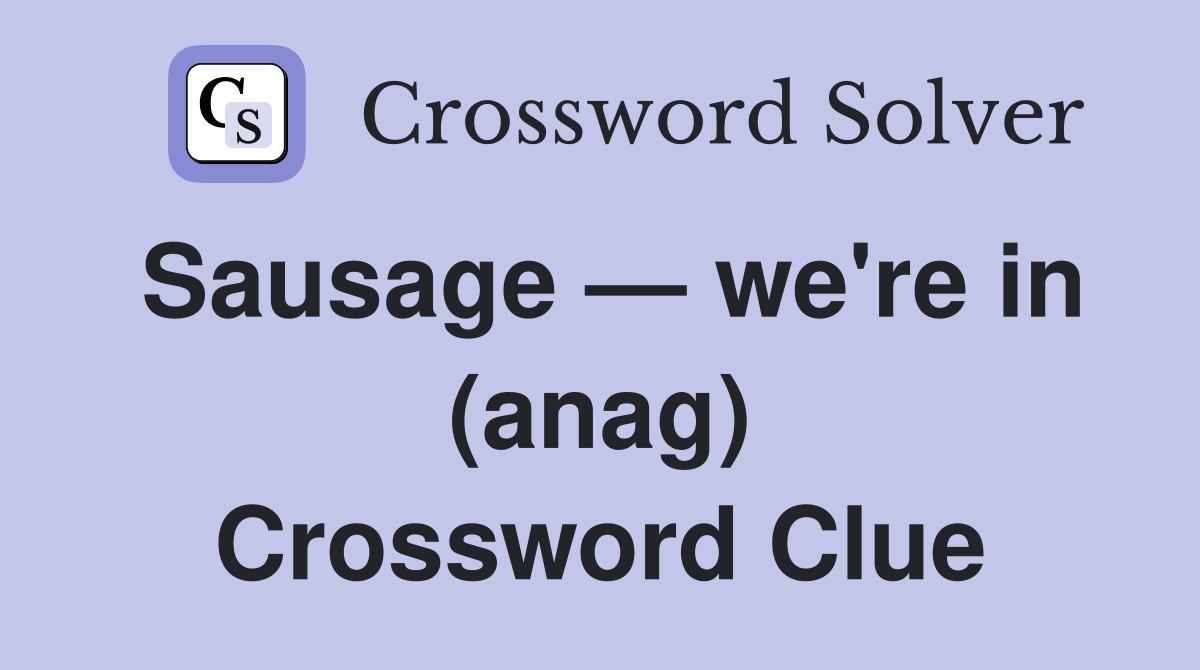 Sausage — we're in (anag) Crossword Clue