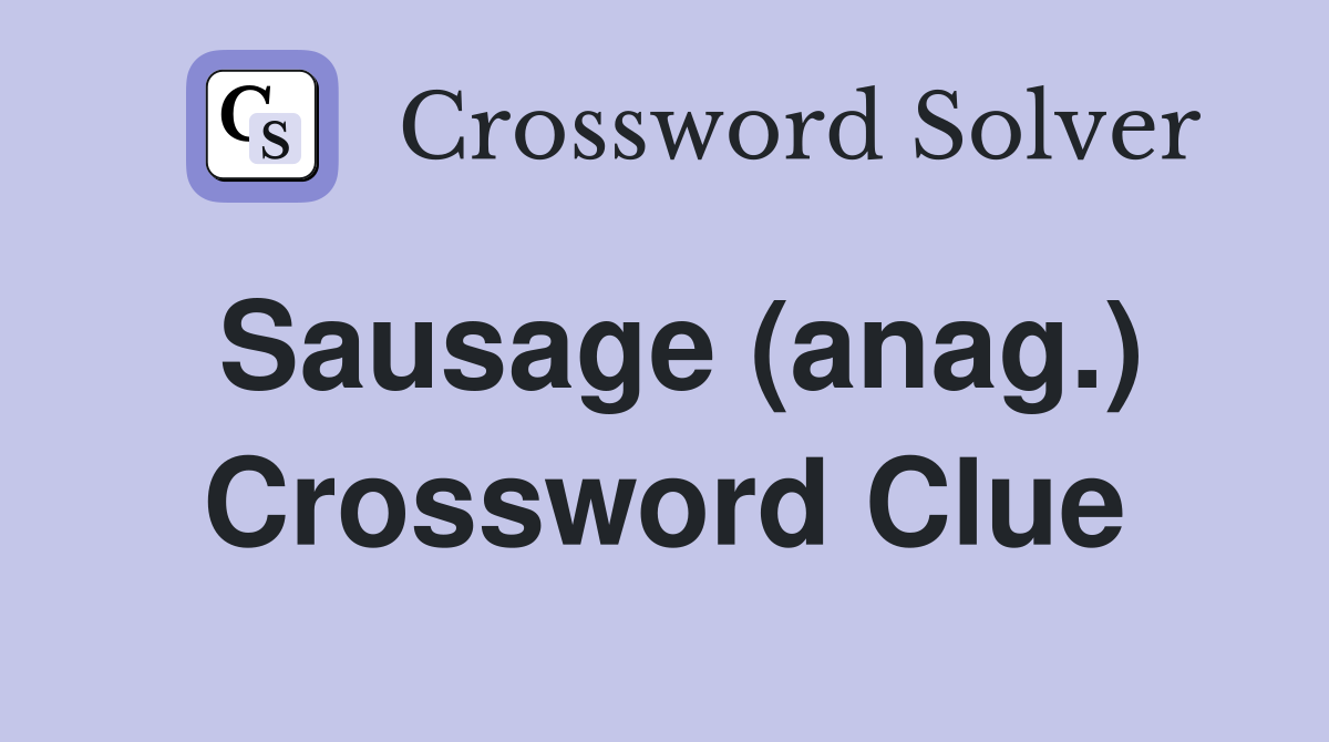 Sausage (anag.) Crossword Clue