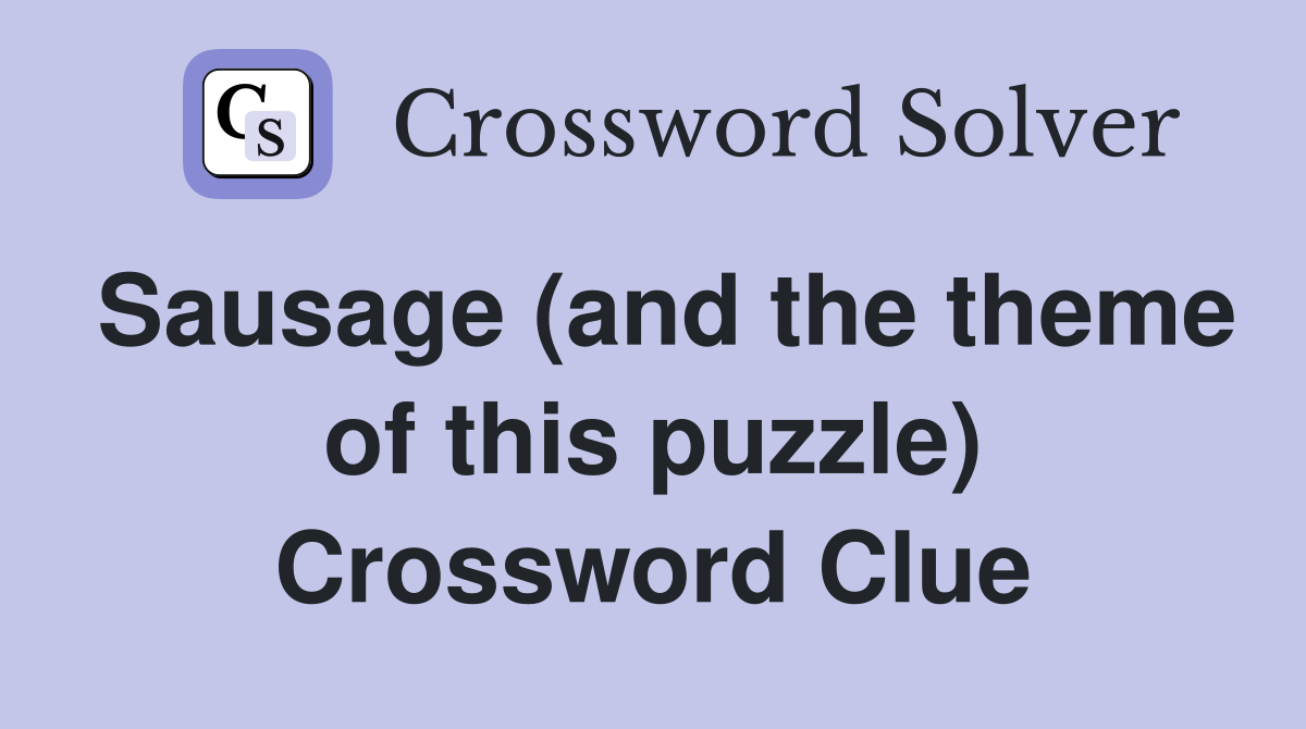 Sausage (and the theme of this puzzle) Crossword Clue