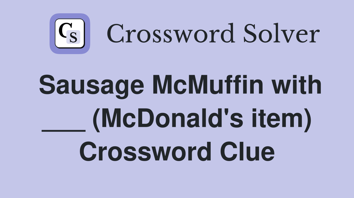 Sausage McMuffin with ___ (McDonald's item) Crossword Clue