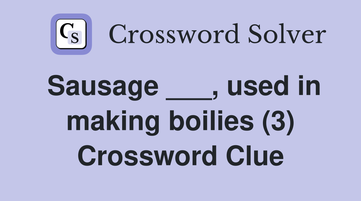 Sausage ___, used in making boilies (3) Crossword Clue