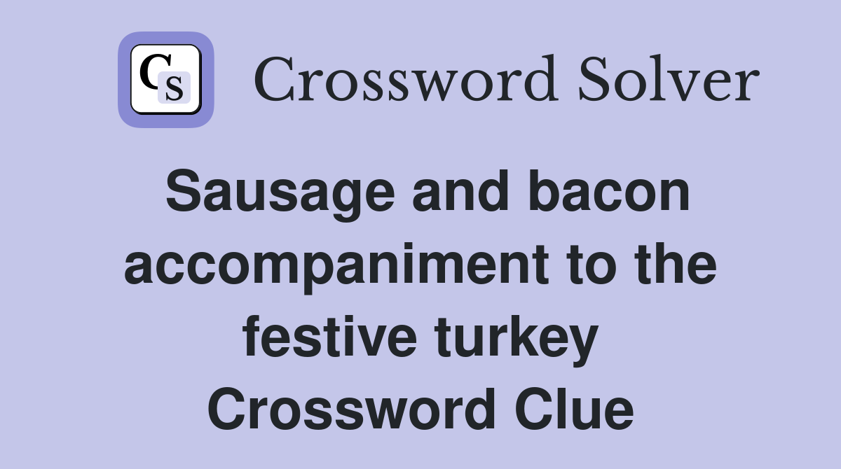 Sausage and bacon accompaniment to the festive turkey Crossword Clue