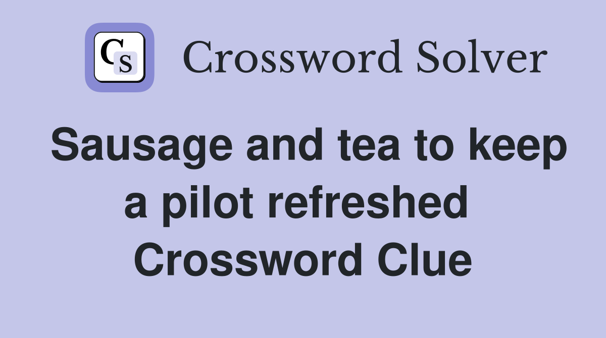 Sausage and tea to keep a pilot refreshed  Crossword Clue