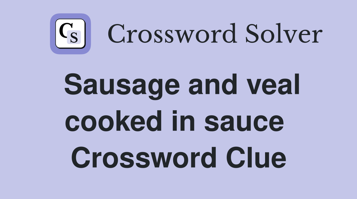 Sausage and veal cooked in sauce  Crossword Clue