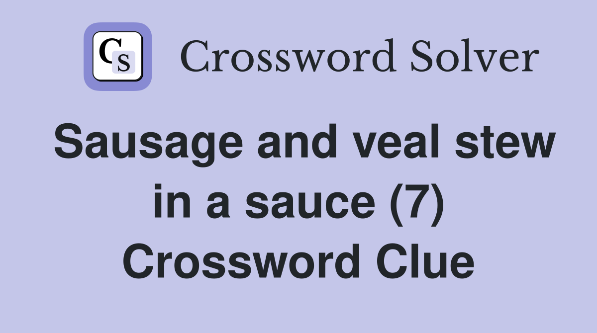 Sausage and veal stew in a sauce (7) Crossword Clue