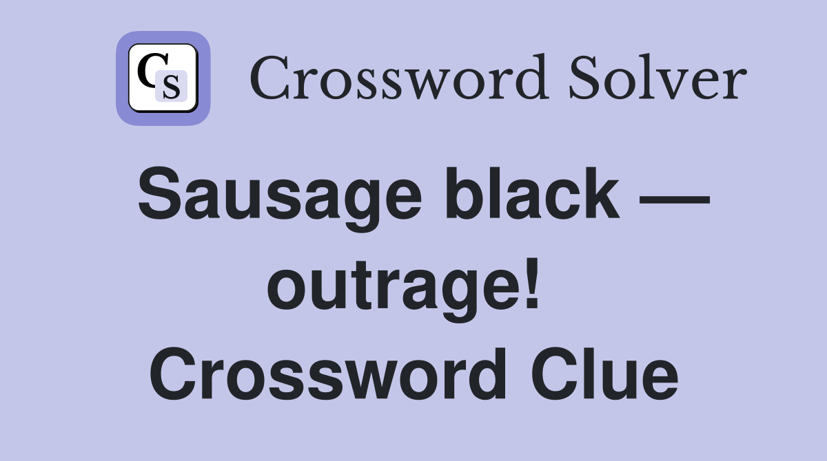Sausage black — outrage!  Crossword Clue