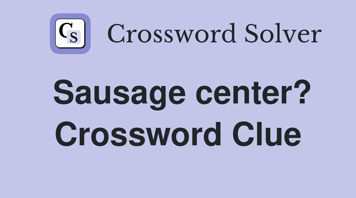 Sausage center? Crossword Clue
